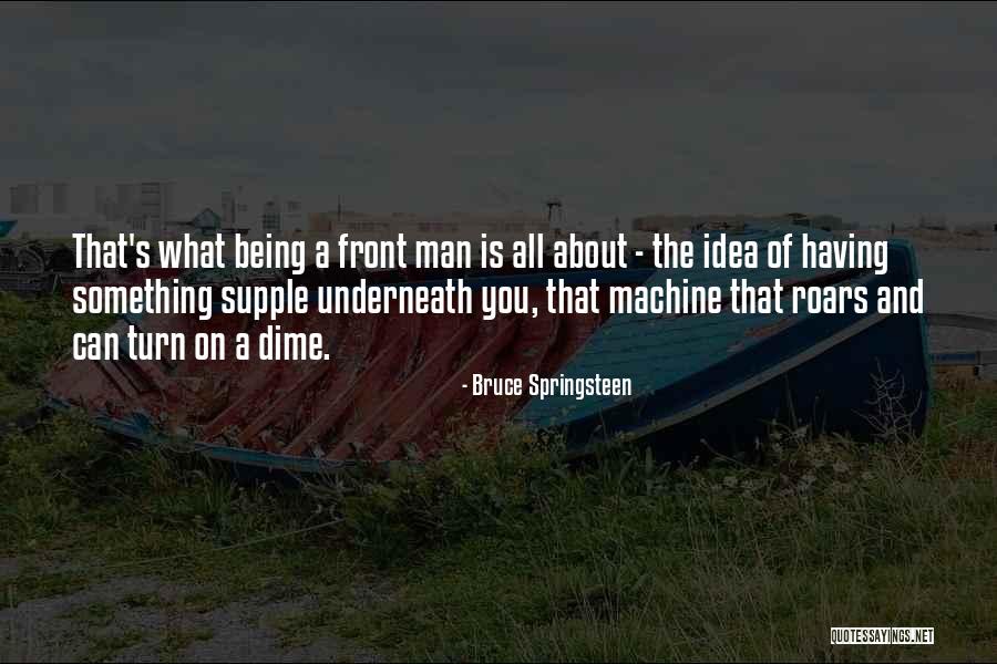 Being A Dime Quotes By Bruce Springsteen Being A Dime Quotes By Bruce Springsteen