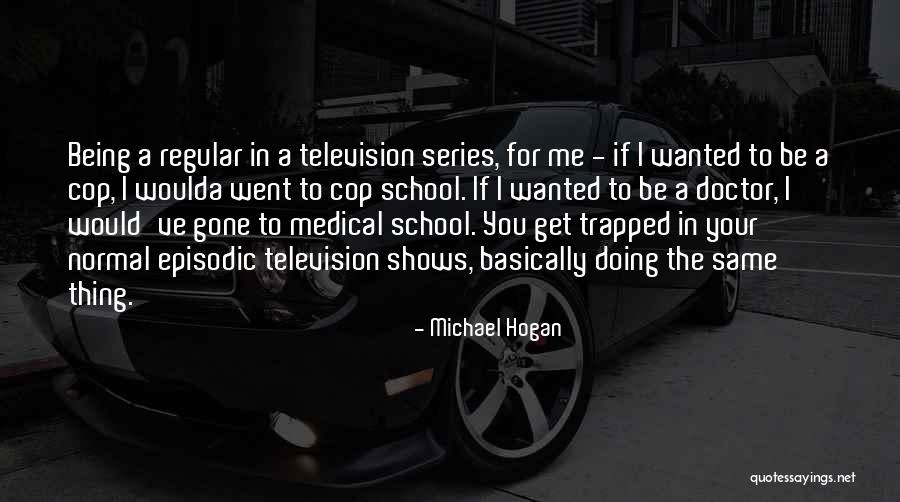 Being A Doctor Quotes By Michael Hogan Being A Doctor Quotes By Michael Hogan