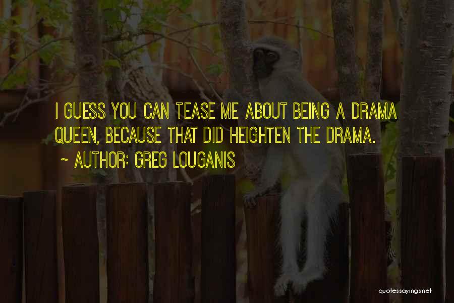 Being A Drama Queen Quotes By Greg Louganis