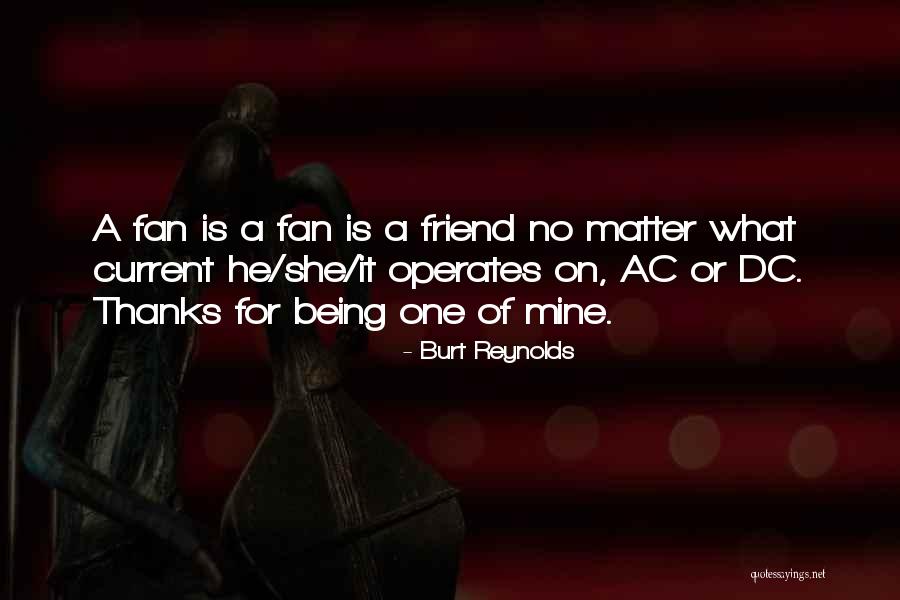 Being A Fan Quotes By Burt Reynolds Being A Fan Quotes By Burt Reynolds
