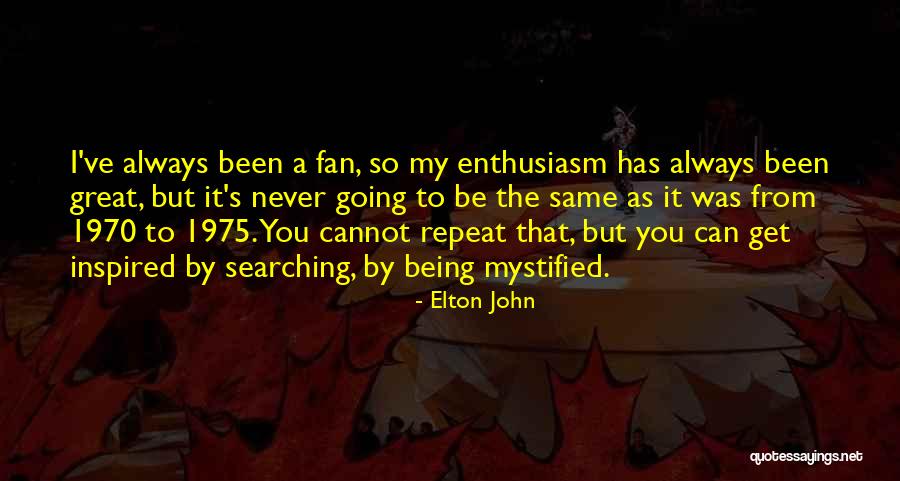 Being A Fan Quotes By Elton John Being A Fan Quotes By Elton John