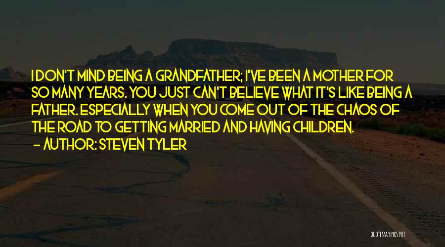 Being A Father And Grandfather Quotes By Steven Tyler