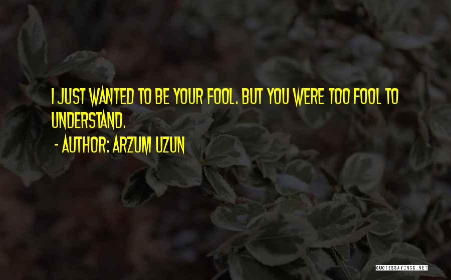 Being A Fool In Love Quotes By Arzum Uzun