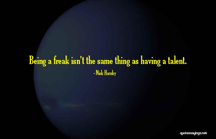 Being A Freak Quotes By Nick Hornby Being A Freak Quotes By Nick Hornby