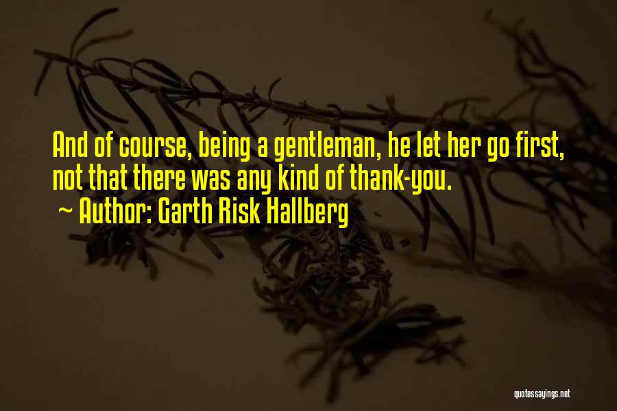 Being A Gentleman Quotes By Garth Risk Hallberg
