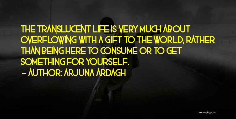 Being A Gift To The World Quotes By Arjuna Ardagh