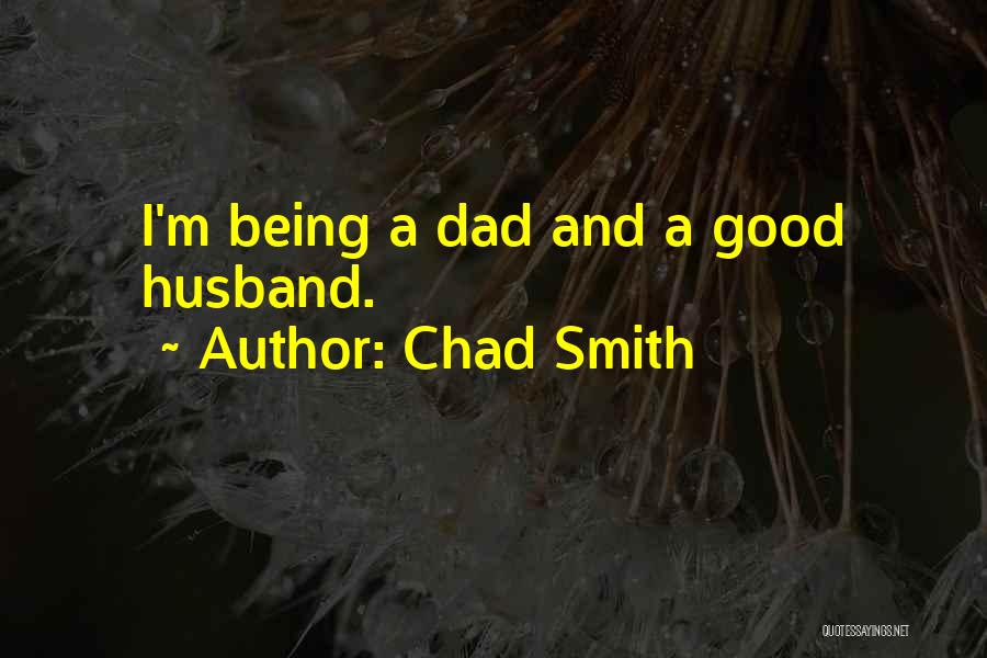 Being A Good Dad And Husband Quotes By Chad Smith