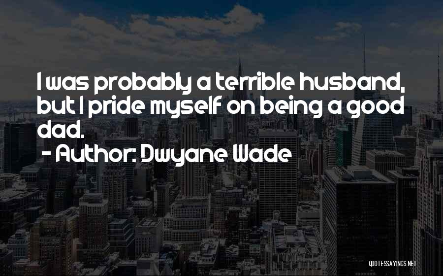 Being A Good Dad And Husband Quotes By Dwyane Wade