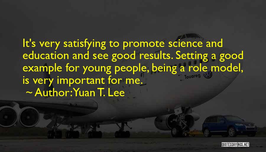 Being A Good Example Quotes By Yuan T. Lee