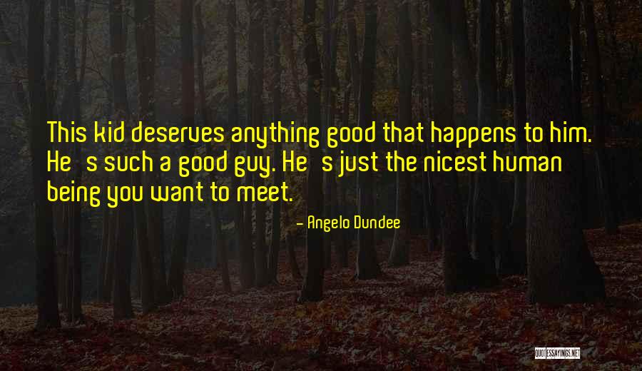 Being A Good Human Being Quotes By Angelo Dundee Being A Good Human Being Quotes By Angelo Dundee