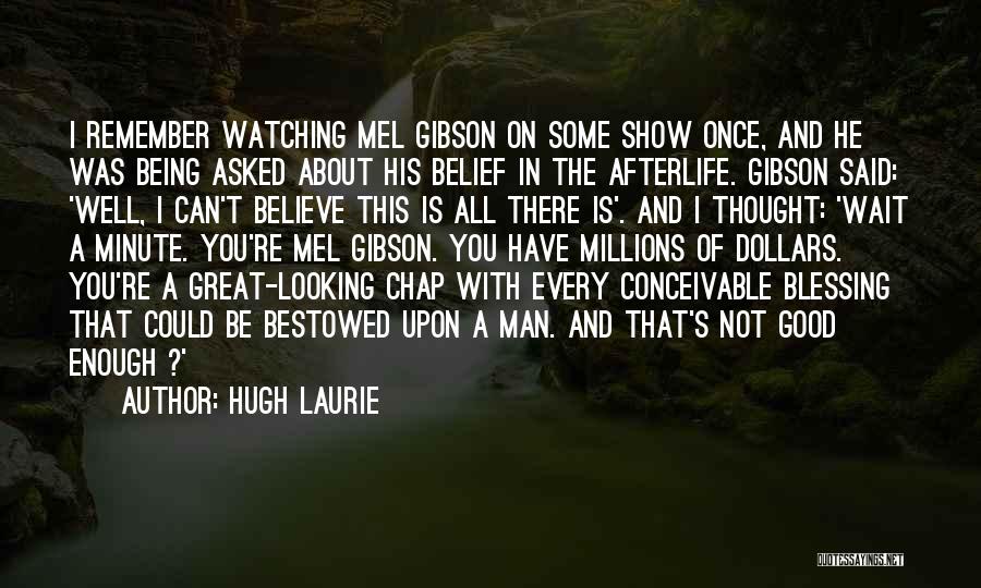 Being A Good Looking Man Quotes By Hugh Laurie