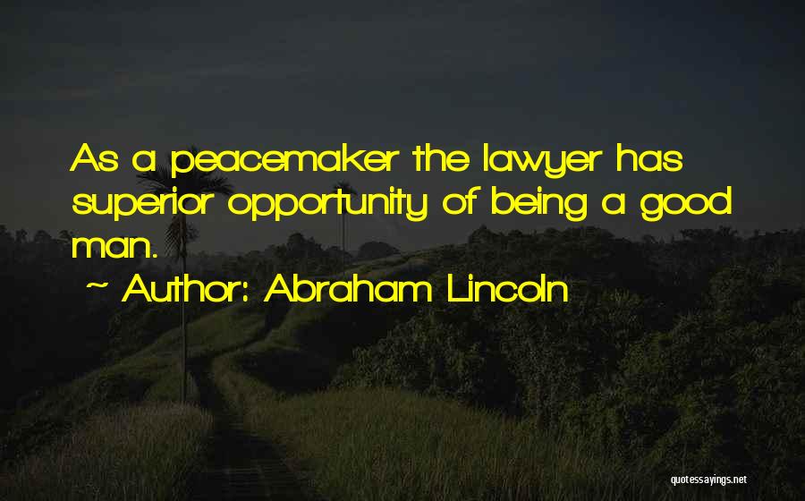 Being A Good Man Quotes By Abraham Lincoln