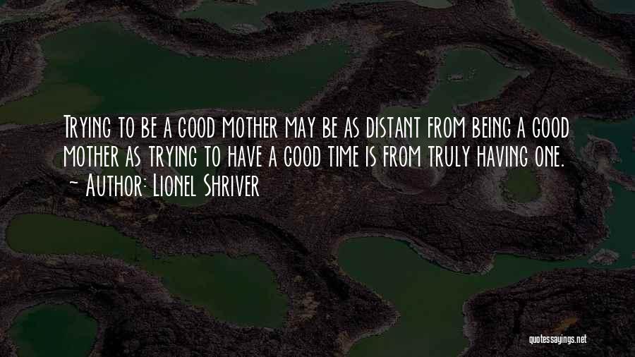 Being A Good Mother Quotes By Lionel Shriver