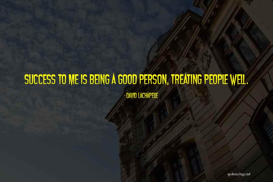 Being A Good Person Quotes By David LaChapelle