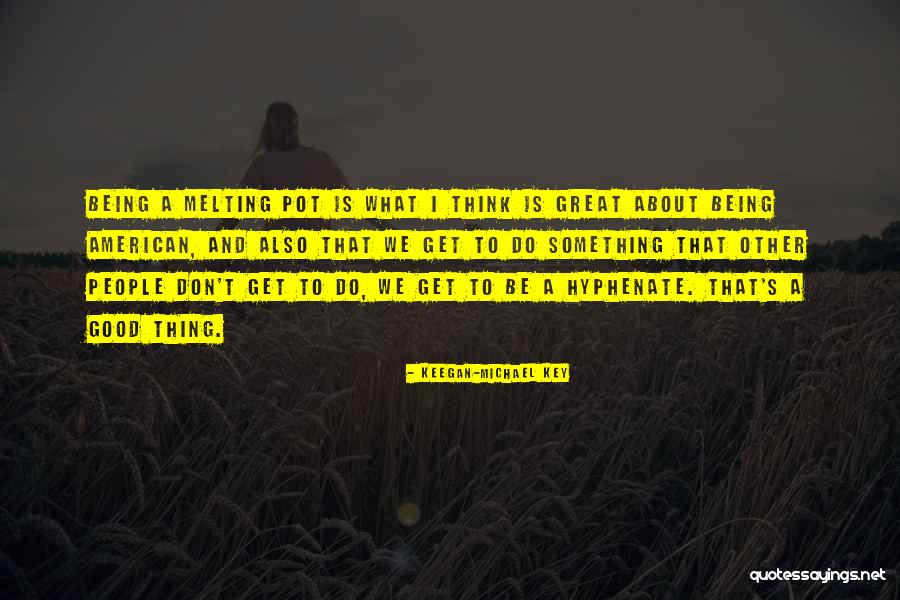 Being A Great American Quotes By Keegan-Michael Key Being A Great American Quotes By Keegan-Michael Key