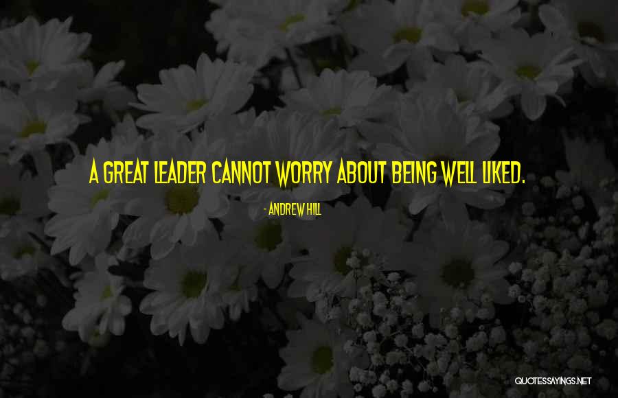 Being A Great Leader Quotes By Andrew Hill Being A Great Leader Quotes By Andrew Hill