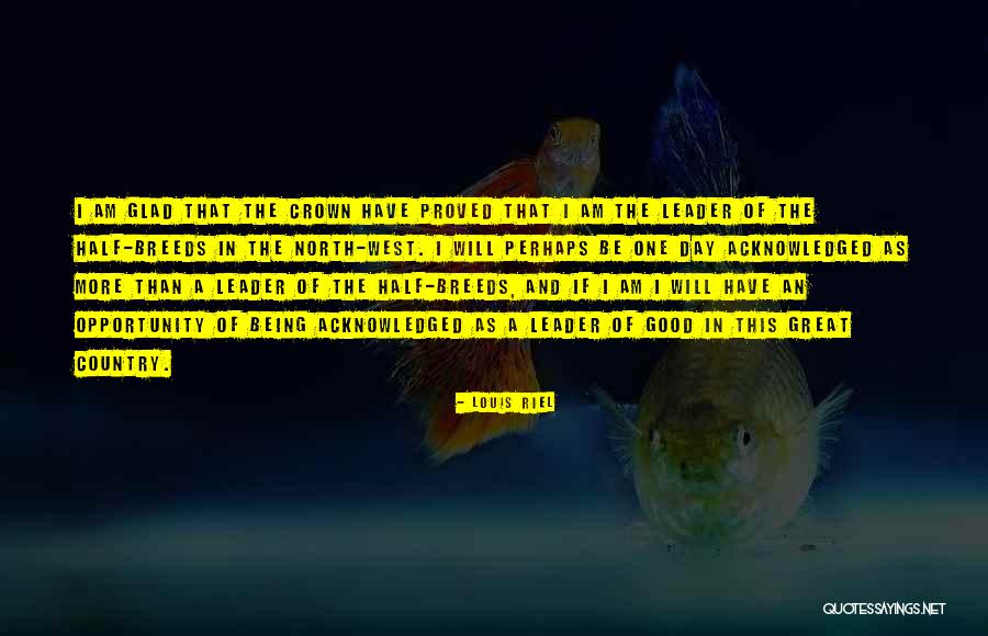 Being A Great Leader Quotes By Louis Riel Being A Great Leader Quotes By Louis Riel
