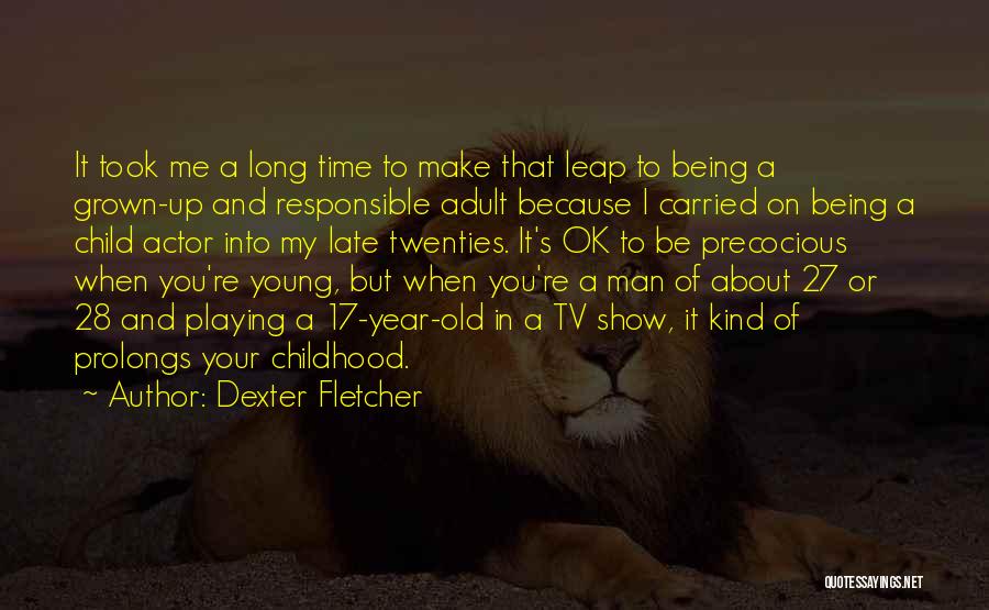 Being A Grown Man Quotes By Dexter Fletcher