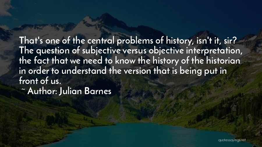 Being A Historian Quotes By Julian Barnes