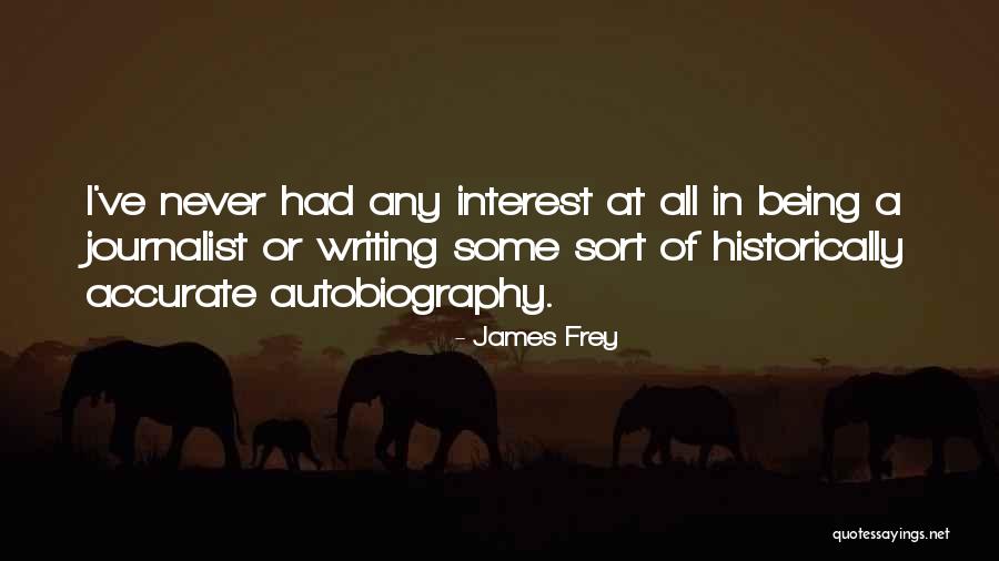 Being A Journalist Quotes By James Frey Being A Journalist Quotes By James Frey