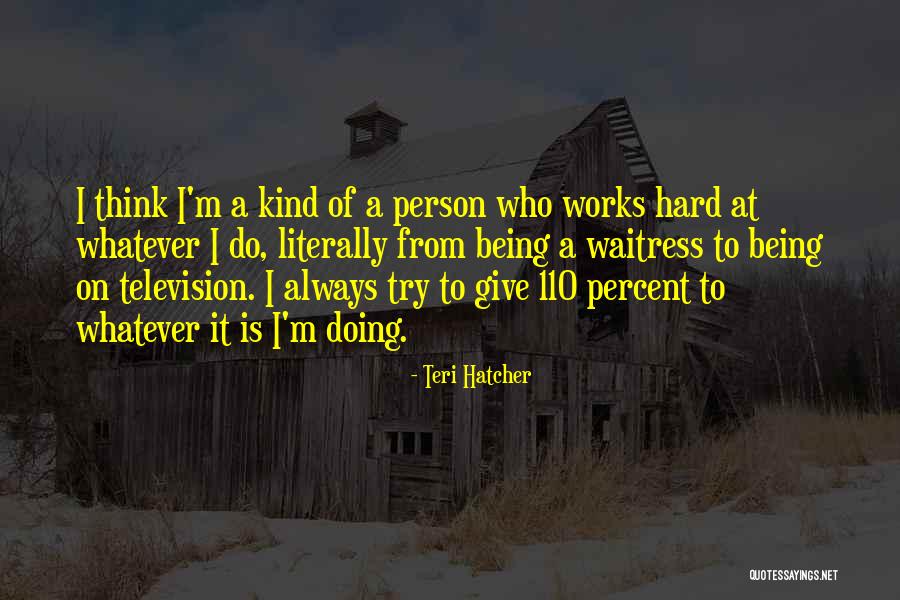 Being A Kind Person Quotes By Teri Hatcher Being A Kind Person Quotes By Teri Hatcher