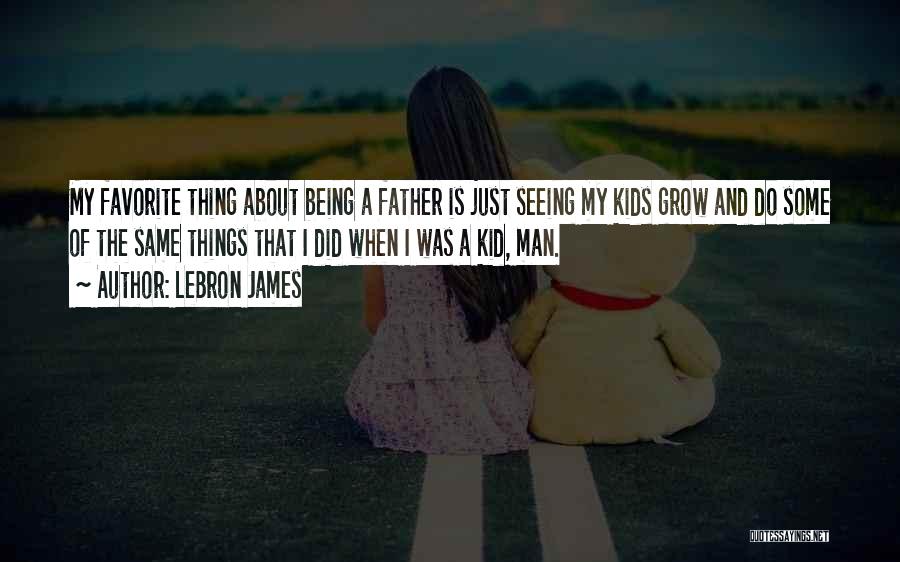 Being A Man And Father Quotes By LeBron James