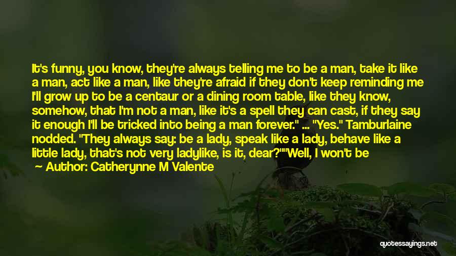 Being A Man Funny Quotes By Catherynne M Valente