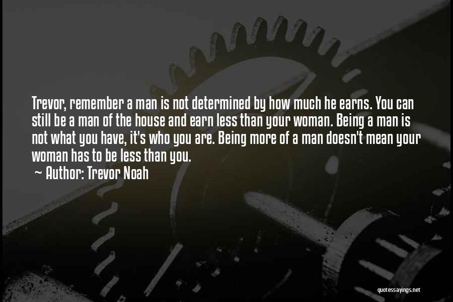 Being A Man To Your Woman Quotes By Trevor Noah