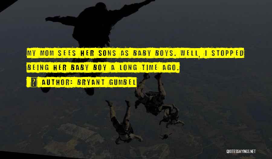 Being A Mom To A Baby Boy Quotes By Bryant Gumbel