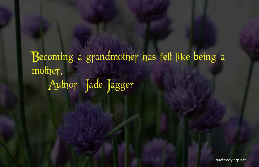 Being A Mother And Grandmother Quotes By Jade Jagger