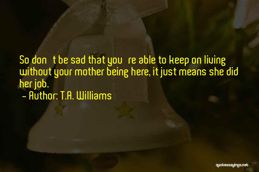 Being A Mother Means Quotes By T.A. Williams