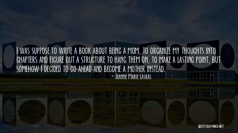 Being A Motherhood Quotes By Jeanne Marie Laskas Being A Motherhood Quotes By Jeanne Marie Laskas