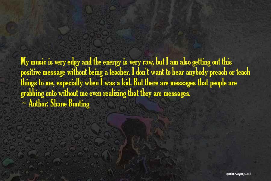 Being A Music Teacher Quotes By Shane Bunting