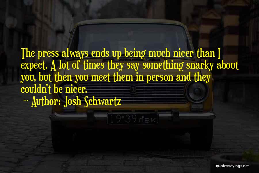 Being A Nicer Person Quotes By Josh Schwartz