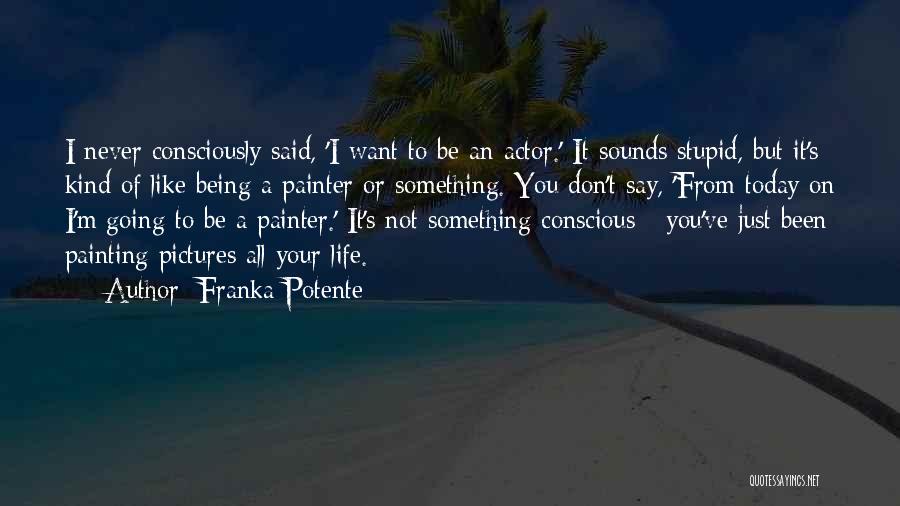 Being A Painter Quotes By Franka Potente