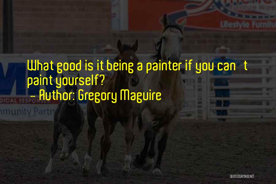 Being A Painter Quotes By Gregory Maguire