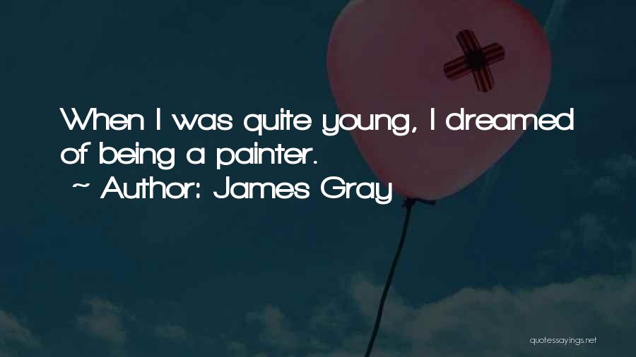 Being A Painter Quotes By James Gray