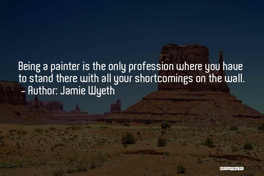 Being A Painter Quotes By Jamie Wyeth