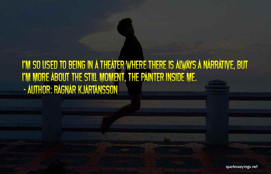 Being A Painter Quotes By Ragnar Kjartansson