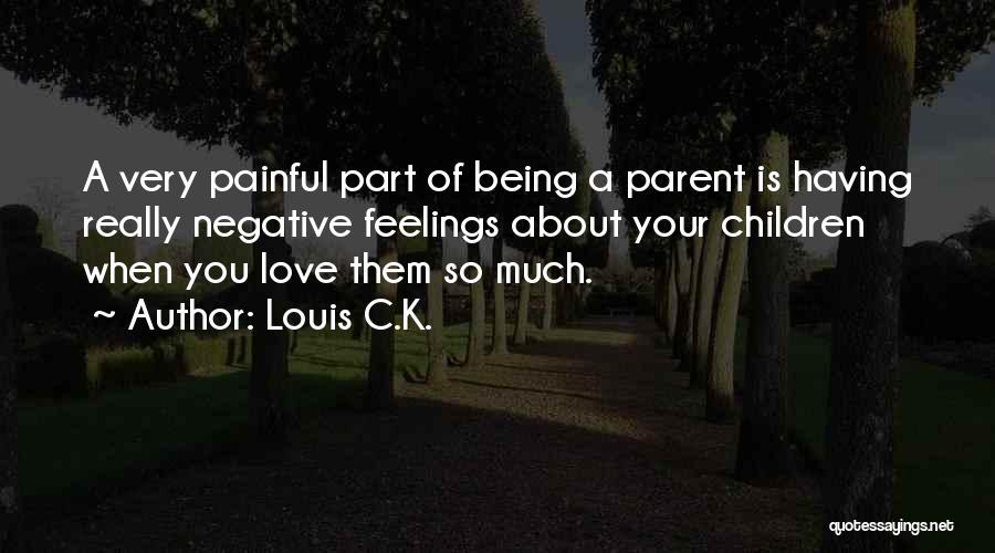 Being A Parent Love Quotes By Louis C.K.