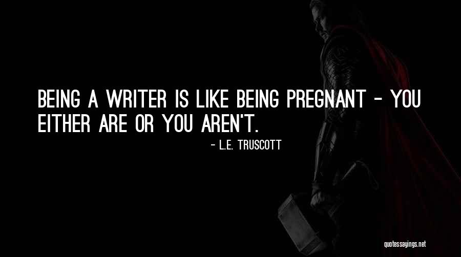 Being A Pregnant Quotes By L.E. Truscott Being A Pregnant Quotes By L.E. Truscott