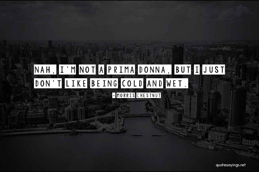 Being A Prima Donna Quotes By Morris Chestnut Being A Prima Donna Quotes By Morris Chestnut