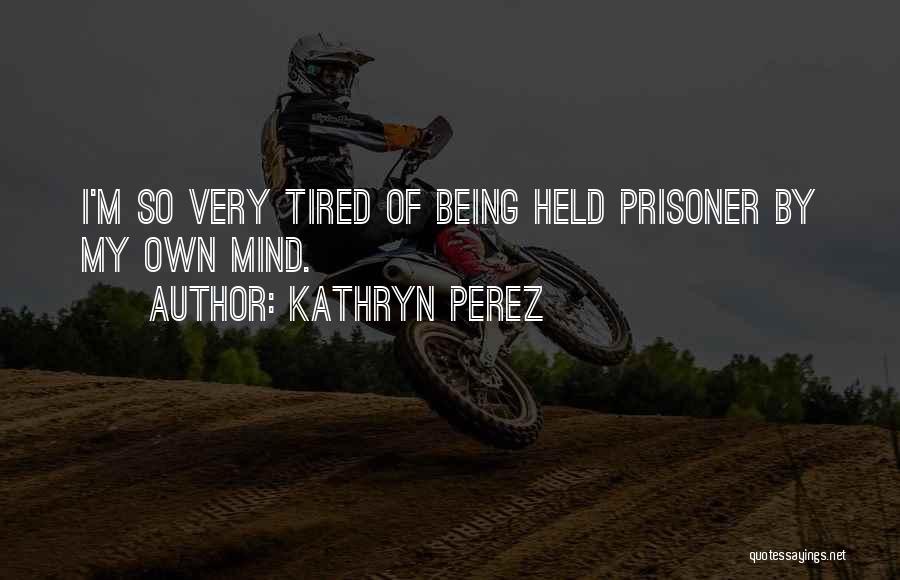 Being A Prisoner In Your Own Mind Quotes By Kathryn Perez