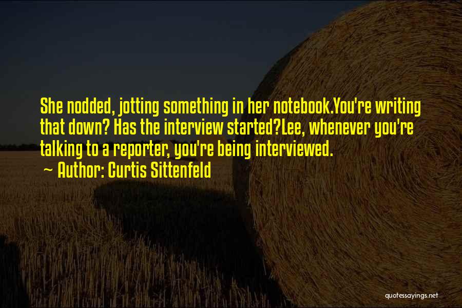 Being A Reporter Quotes By Curtis Sittenfeld