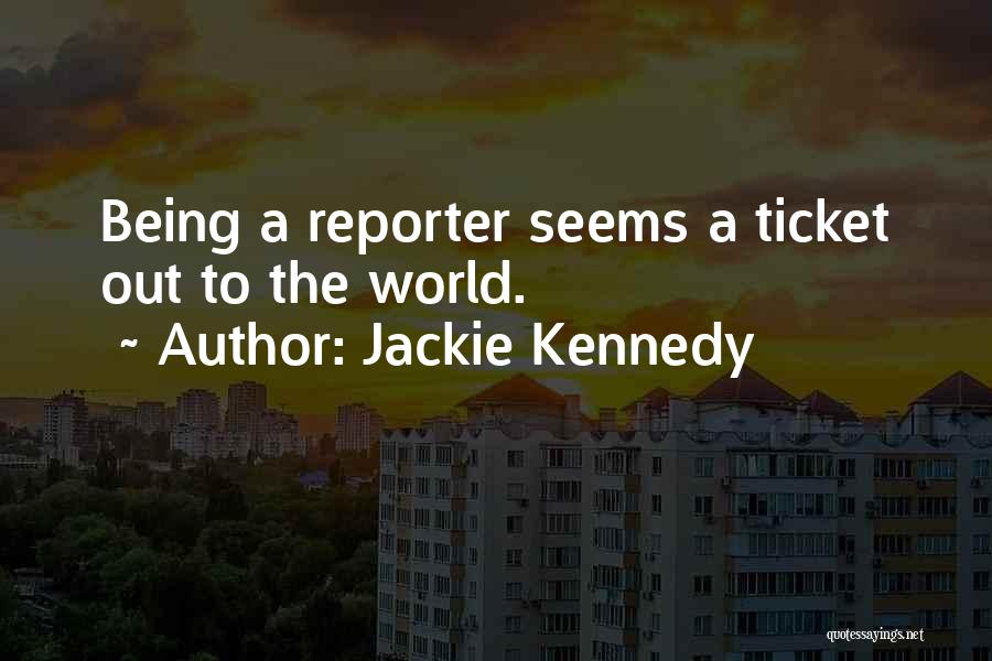 Being A Reporter Quotes By Jackie Kennedy