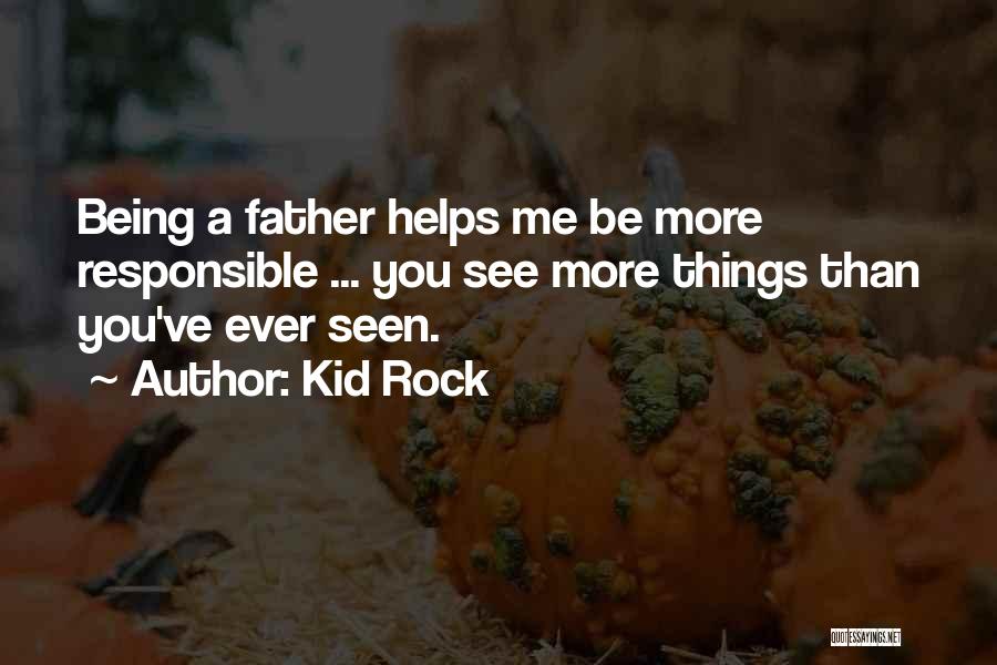 Being A Responsible Father Quotes By Kid Rock
