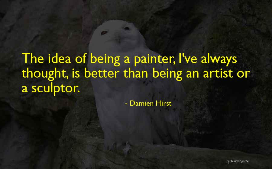 Being A Sculptor Quotes By Damien Hirst