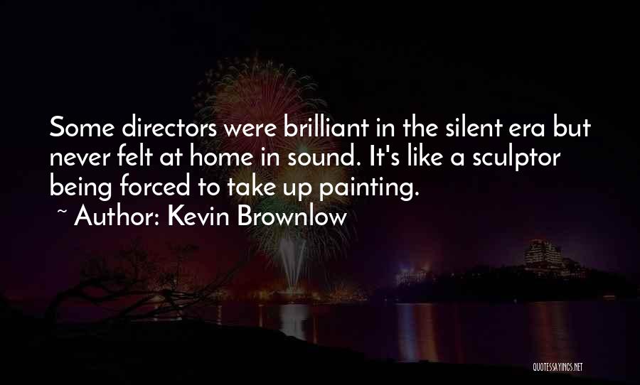 Being A Sculptor Quotes By Kevin Brownlow