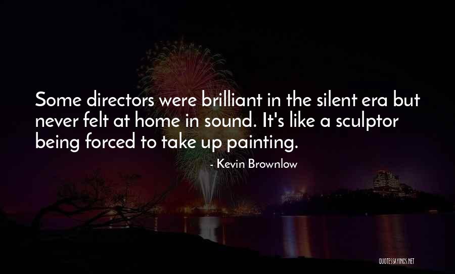 Being A Sculptor Quotes By Kevin Brownlow