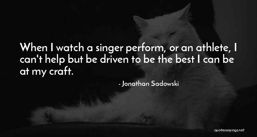 Being A Singer Quotes By Jonathan Sadowski Being A Singer Quotes By Jonathan Sadowski